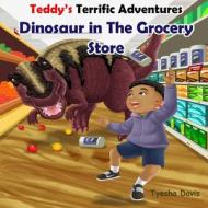 Teddy's Terrific Adventures: Dinosaur in the Grocery Store di Tyesha Davis edito da LIGHTNING SOURCE INC