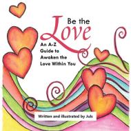 Be The Love di Juls edito da Balboa Press AU
