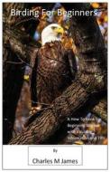 Birding for Beginners di Charles M. James edito da ASG PROD
