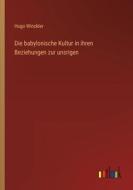Die babylonische Kultur in ihren Beziehungen zur unsrigen di Hugo Winckler edito da Outlook Verlag