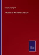 A Manual of the Roman Civil Law di George Leapingwell edito da Salzwasser-Verlag
