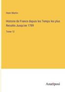 Histoire de France depuis les Temps les plus Reculés Jusqu'en 1789 di Henri Martin edito da Anatiposi Verlag