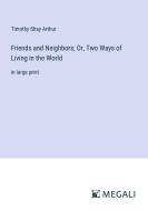 Friends and Neighbors; Or, Two Ways of Living in the World di Timothy Shay Arthur edito da Megali Verlag