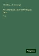 An Elementary Guide to Writing in Latin di J. H. Allen, J. B. Greenough edito da Antigonos Verlag