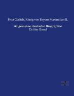 Allgemeine deutsche Biographie di Fritz Gerlich, König von Bayern Maximilian II. edito da Vero Verlag