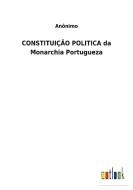 CONSTITUIÇÃO POLITICA da Monarchia Portugueza di Anônimo edito da Outlook Verlag