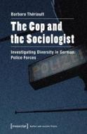 The Cop and the Sociologist di Barbara Thériault edito da Transcript Verlag