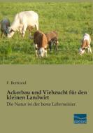Ackerbau und Viehzucht für den kleinen Landwirt di F. Bertrand edito da Fachbuchverlag Dresden