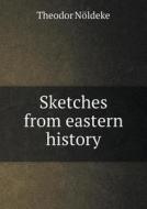 Sketches From Eastern History di J Sutherland Black, Theodor Noldeke edito da Book On Demand Ltd.