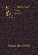 Heather And Snow Volume 2 di MacDonald George edito da Book On Demand Ltd.