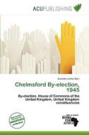 Chelmsford By-election, 1945 edito da Acu Publishing