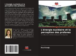 L'énergie nucléaire et la perception des profanes di Eva Kranjc edito da Editions Notre Savoir