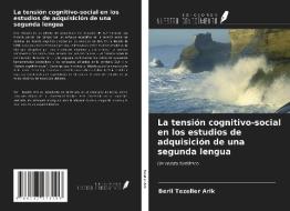 La tensión cognitivo-social en los estudios de adquisición de una segunda lengua di Beril Tezeller Arik edito da Ediciones Nuestro Conocimiento