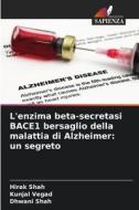 L'enzima beta-secretasi BACE1 bersaglio della malattia di Alzheimer: un segreto di Hirak Shah, Kunjal Vegad, Dhwani Shah edito da Edizioni Sapienza