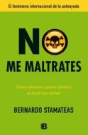No Me Maltrates = Do Not Mistreat Me di Bernardo Stamateas edito da Ediciones B