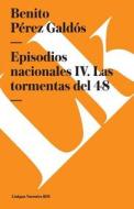 Episodios Nacionales IV. Las Tormentas del 48 di Benito Perez Galdos edito da LINKGUA EDICIONES