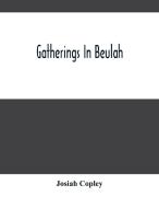 Gatherings In Beulah di Copley Josiah Copley edito da Alpha Editions