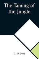 The Taming of the Jungle di C. W. Doyle edito da Alpha Editions