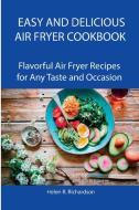 Easy and Delicious Air Fryer Cookbook di Helen R. Richardson edito da Helen R. Richardson