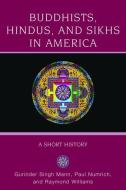Buddhists, Hindus, and Sikhs in America di Gurinder Singh Mann, Paul Numrich, Raymond Williams edito da Oxford University Press Inc