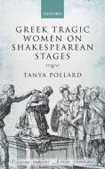 Greek Tragic Women on Shakespearean Stages di Tanya Pollard edito da OUP Oxford