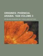 Origines (volume 3); PhÃ…â€œnicia. Arabia. 1826 di William Drummond, Sir William Drummond edito da General Books Llc