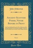 Ancient Scottish Poems, Never Before in Print, Vol. 2: But Now Published from the Ms. Collections of Sir Richard Maitland, of Lethington, Knight, Lord di John Pinkerton edito da Forgotten Books