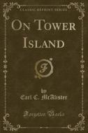 On Tower Island (Classic Reprint) di Earl C. McAlister edito da Forgotten Books