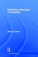 Rethinking Municipal Privatization di Oliver D. Cooke edito da Taylor & Francis Ltd