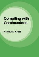 Compiling with Continuations di Andrew W. Appel edito da Cambridge University Press