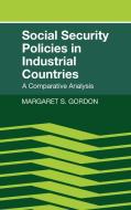 Social Security Policies in Industrial Countries di Margaret S. Gordon edito da Cambridge University Press