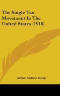 The Single Tax Movement in the United States (1916) di Arthur Nichols Young edito da Kessinger Publishing