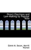Direct Elections And Law-making By Popular Vote di Morrill Wyman Edwin M Bacon edito da Bibliolife