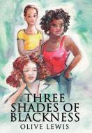 Three Shades of Blackness di Olive Lewis edito da iUniverse