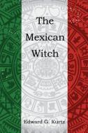 The Mexican Witch di Edward G. Kurtz edito da Virtualbookworm.com Publishing