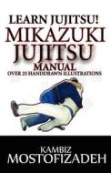 Mikazuki Jujitsu Manual: Learn Jujitsu di Kambiz Mostofizadeh edito da Mikazuki Publishing House