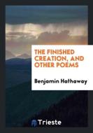 The Finished Creation, and Other Poems di Benjamin Hathaway edito da Trieste Publishing