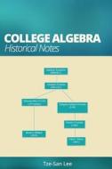 College Algebra: Historical Notes di Dr Tze-San Lee edito da Applied Math Press