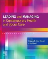 Leading And Managing In Contemporary Health And Social Care di Elizabeth Anne Rosser, Cate Wood edito da Elsevier Health Sciences