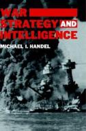 War, Strategy and Intelligence di Michael I. Handel edito da Taylor & Francis Ltd