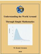 Understanding the World Around Through Simple Mathematics di M. Kemal Atesmen edito da Infinity Publishing.com