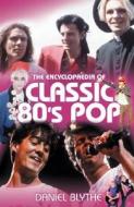 The Encyclopaedia Of Classic 80's Pop di Daniel Blythe edito da Allison & Busby