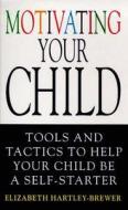 Motivating Your Child di Elizabeth Hartley-Brewer edito da Ebury Press