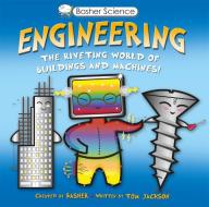 Basher Science: Engineering: The Riveting World of Buildings and Machines di Simon Basher, Tom Jackson edito da KINGFISHER