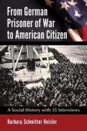Heisler, B:  From German Prisoner of War to American Citizen di Barbara Schmitter Heisler edito da McFarland
