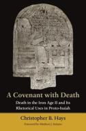 A Covenant with Death: Death in the Iron Age II and Its Rhetorical Uses in Proto-Isaiah di Christopher B. Hays edito da WILLIAM B EERDMANS PUB CO