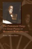 The Protestant Clergy in the Great Plains and Mountain West, 1865-1915 di Ferenc Morton Szasz edito da University of Nebraska Press