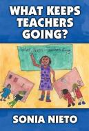 What Keeps Teachers Going? di Sonia Nieto edito da TEACHERS COLLEGE PR