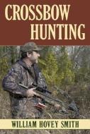 Crossbow Hunting di William Hovey Smith edito da Stackpole Books