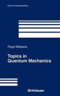Topics in Quantum Mechanics di Floyd Williams edito da Birkhauser Boston Inc